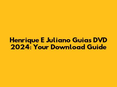 Henrique E Juliano Guias DVD 2024: Your Download Guide