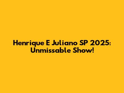 Henrique E Juliano SP 2025: Unmissable Show!