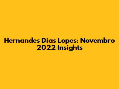 Hernandes Dias Lopes: Novembro 2022 Insights