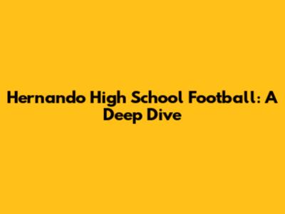Hernando High School Football: A Deep Dive