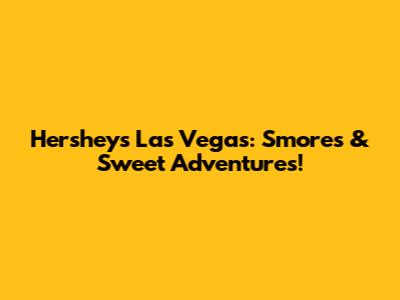 Hershey's Las Vegas: S'mores & Sweet Adventures!