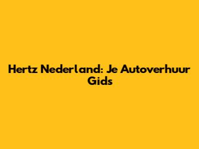 Hertz Nederland: Je Autoverhuur Gids
