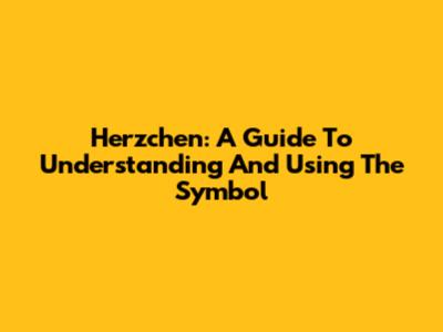 Herzchen: A Guide To Understanding And Using The Symbol