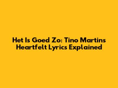 Het Is Goed Zo: Tino Martin's Heartfelt Lyrics Explained
