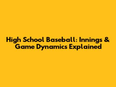 High School Baseball: Innings & Game Dynamics Explained