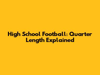 High School Football: Quarter Length Explained