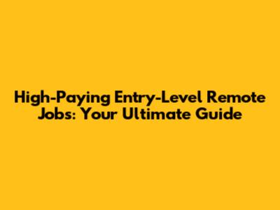 High-Paying Entry-Level Remote Jobs: Your Ultimate Guide