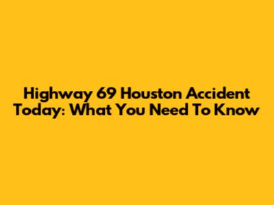 Highway 69 Houston Accident Today: What You Need To Know