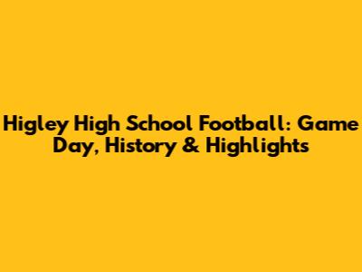 Higley High School Football: Game Day, History & Highlights