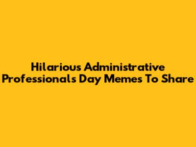 Hilarious Administrative Professionals Day Memes To Share