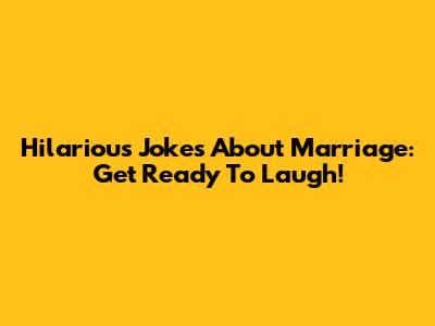 Hilarious Jokes About Marriage: Get Ready To Laugh!