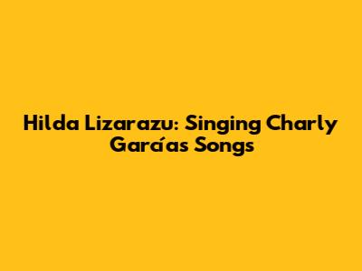 Hilda Lizarazu: Singing Charly García's Songs