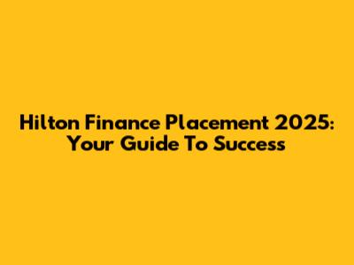 Hilton Finance Placement 2025: Your Guide To Success