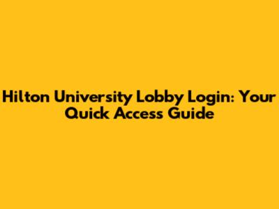 Hilton University Lobby Login: Your Quick Access Guide