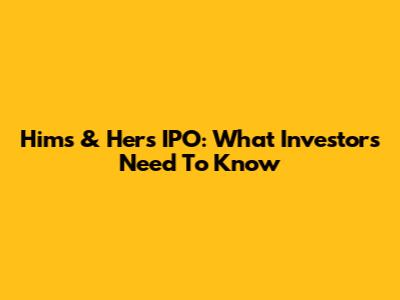 Hims & Hers IPO: What Investors Need To Know
