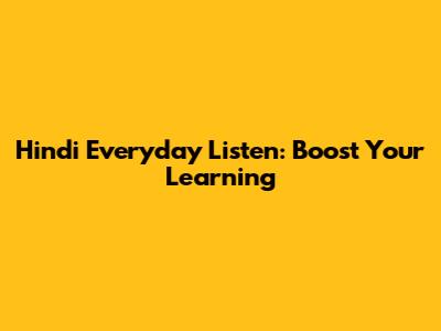 Hindi Everyday Listen: Boost Your Learning