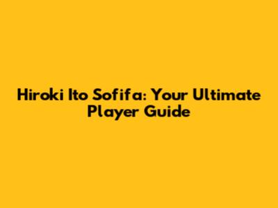 Hiroki Ito Sofifa: Your Ultimate Player Guide
