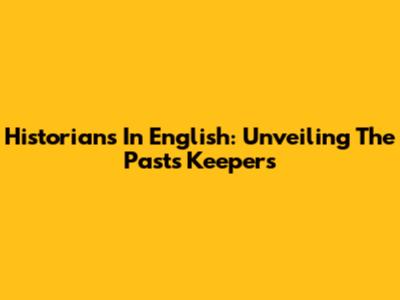 Historians In English: Unveiling The Past's Keepers