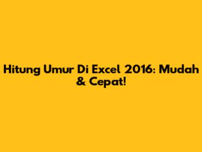 Hitung Umur Di Excel 2016: Mudah & Cepat!