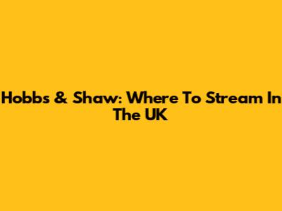 Hobbs & Shaw: Where To Stream In The UK