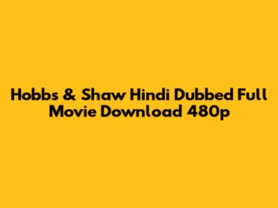 Hobbs & Shaw Hindi Dubbed Full Movie Download 480p