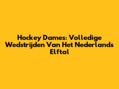 Hockey Dames: Volledige Wedstrijden Van Het Nederlands Elftal