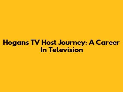Hogan's TV Host Journey: A Career In Television
