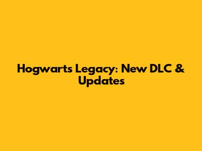 Hogwarts Legacy: New DLC & Updates