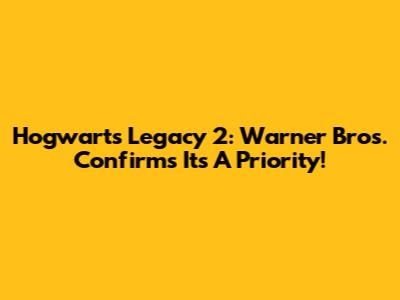 Hogwarts Legacy 2: Warner Bros. Confirms It's A Priority!