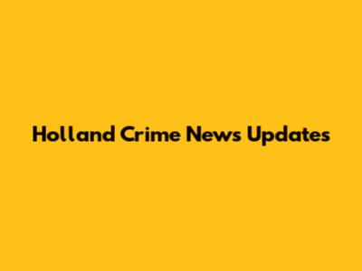Holland Crime News Updates