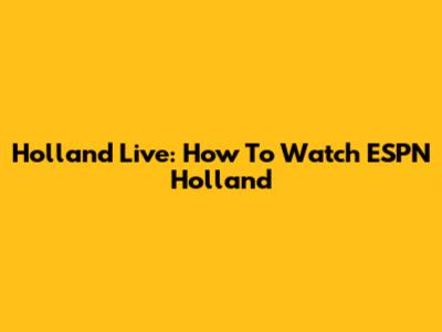 Holland Live: How To Watch ESPN Holland