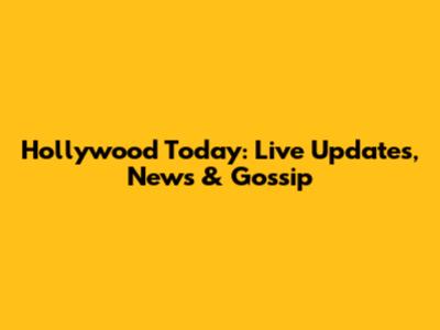 Hollywood Today: Live Updates, News & Gossip