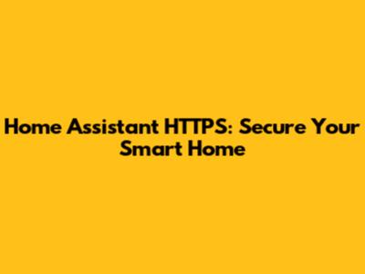 Home Assistant HTTPS: Secure Your Smart Home