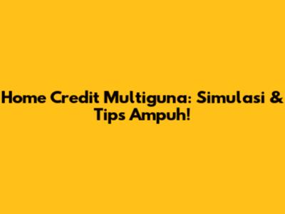 Home Credit Multiguna: Simulasi & Tips Ampuh!