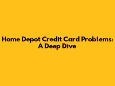 Home Depot Credit Card Problems: A Deep Dive