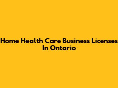 Home Health Care Business Licenses In Ontario