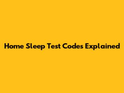 Home Sleep Test Codes Explained