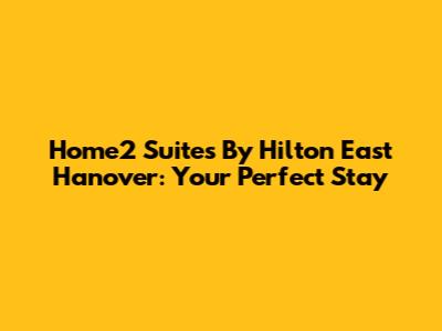 Home2 Suites By Hilton East Hanover: Your Perfect Stay