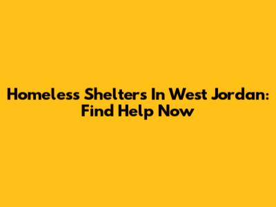 Homeless Shelters In West Jordan: Find Help Now