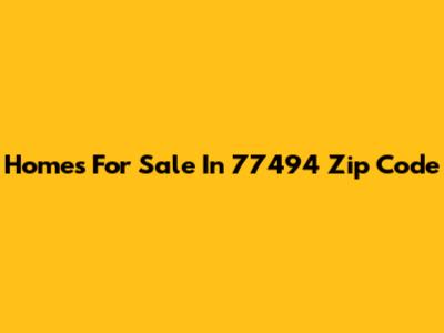 Homes For Sale In 77494 Zip Code