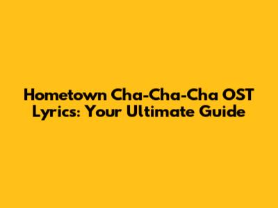 Hometown Cha-Cha-Cha OST Lyrics: Your Ultimate Guide
