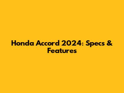 Honda Accord 2024: Specs & Features