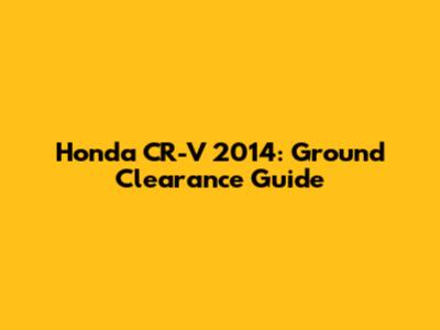 Honda CR-V 2014: Ground Clearance Guide
