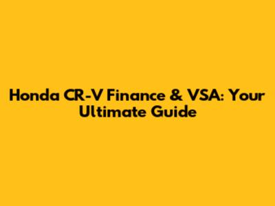 Honda CR-V Finance & VSA: Your Ultimate Guide