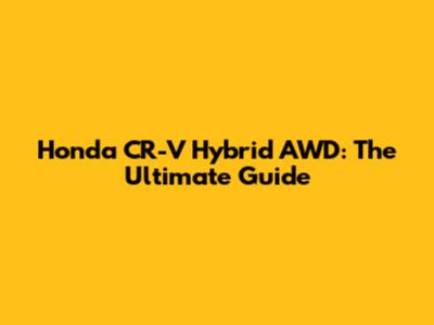 Honda CR-V Hybrid AWD: The Ultimate Guide