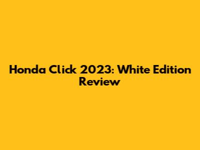 Honda Click 2023: White Edition Review
