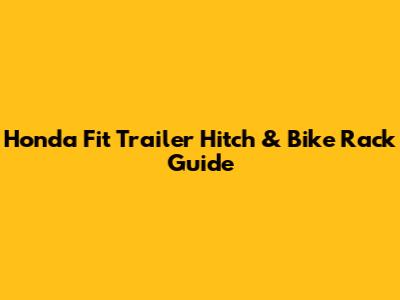 Honda Fit Trailer Hitch & Bike Rack Guide