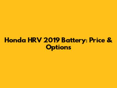 Honda HRV 2019 Battery: Price & Options