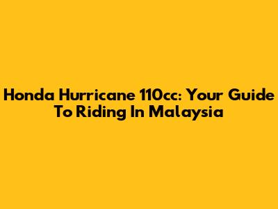 Honda Hurricane 110cc: Your Guide To Riding In Malaysia
