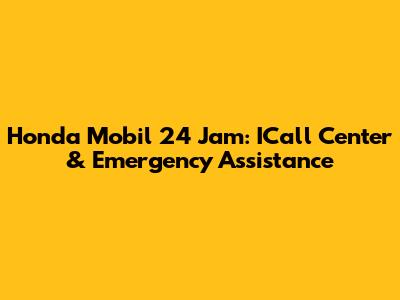 Honda Mobil 24 Jam: ICall Center & Emergency Assistance